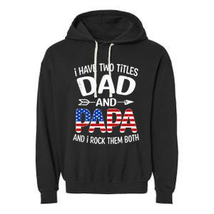 I Have Two Titles Dad And Papa Us American Flag FatherS Day Garment-Dyed Fleece Hoodie