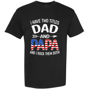 I Have Two Titles Dad And Papa Us American Flag FatherS Day Garment-Dyed Heavyweight T-Shirt