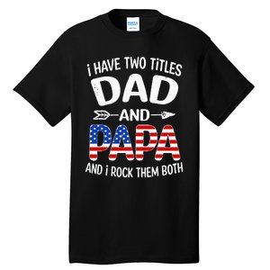 I Have Two Titles Dad And Papa Us American Flag FatherS Day Tall T-Shirt