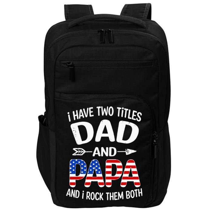 I Have Two Titles Dad And Papa Us American Flag FatherS Day Impact Tech Backpack