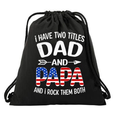 I Have Two Titles Dad And Papa Us American Flag FatherS Day Drawstring Bag