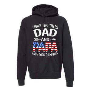 I Have Two Titles Dad And Papa Us American Flag FatherS Day Premium Hoodie