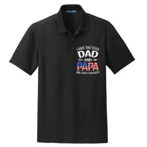 I Have Two Titles Dad And Papa Us American Flag FatherS Day Dry Zone Grid Polo