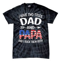 I Have Two Titles Dad And Papa Us American Flag FatherS Day Tie-Dye T-Shirt