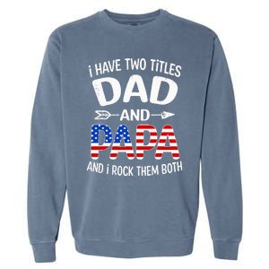 I Have Two Titles Dad And Papa Us American Flag FatherS Day Garment-Dyed Sweatshirt