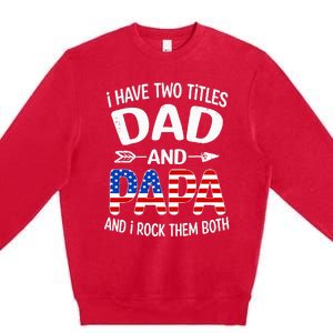 I Have Two Titles Dad And Papa Us American Flag FatherS Day Premium Crewneck Sweatshirt