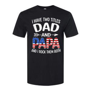 I Have Two Titles Dad And Papa Us American Flag FatherS Day Softstyle CVC T-Shirt