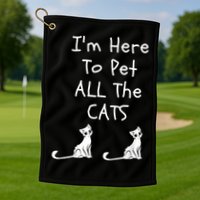 I'm Here To Pet All The Cats Golf Towel