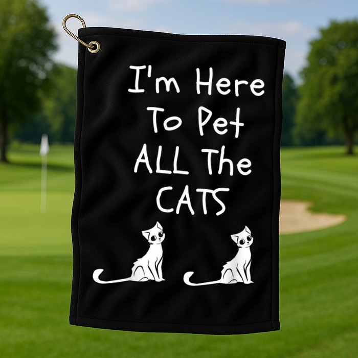 I'm Here To Pet All The Cats Golf Towel