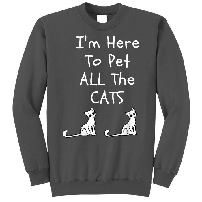 I'm Here To Pet All The Cats Tall Sweatshirt