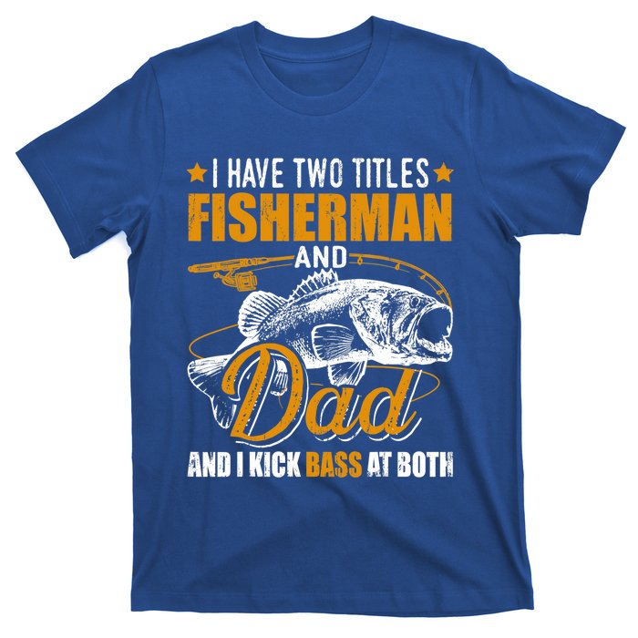 I Have Two Titles Fisher Dad Bass Fishing Father's Day Cool Gift T-Shirt