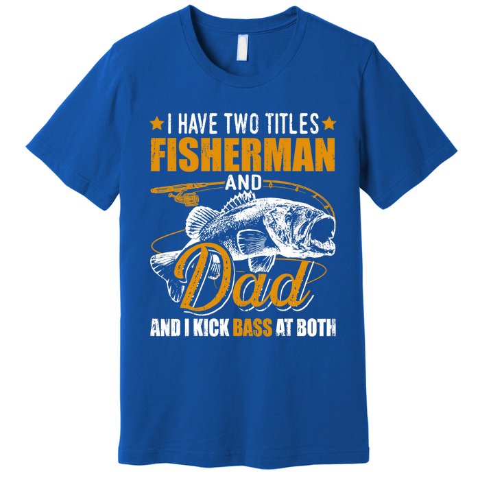 I Have Two Titles Fisher Dad Bass Fishing Father's Day Cool Gift Premium T-Shirt