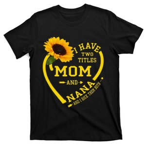 I Have Two Titles Mom And Nana Mothers Day Grandma Sunflower T-Shirt