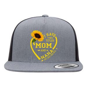 I Have Two Titles Mom And Nana Mothers Day Grandma Sunflower Flat Bill Trucker Hat