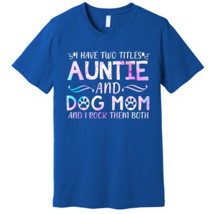 I Have Two Titles Auntie And Dog Mom Mother's Day Gift Premium T-Shirt