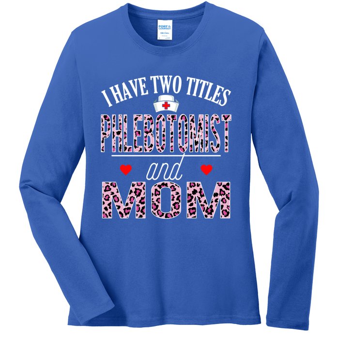 I Have Two Titles Nurse And Mom Phlebotomist Birthday Nurse Gift Ladies Long Sleeve Shirt