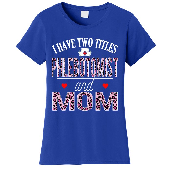 I Have Two Titles Nurse And Mom Phlebotomist Birthday Nurse Gift Women's T-Shirt