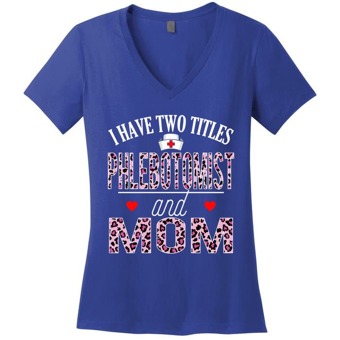 I Have Two Titles Nurse And Mom Phlebotomist Birthday Nurse Gift Women's V-Neck T-Shirt