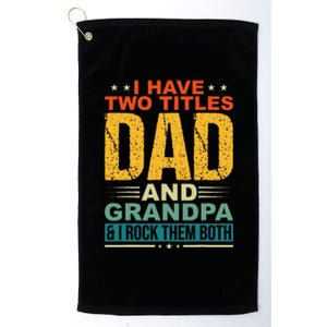 I Have Two Titles Dad And Grandpa Funny Father Day Grandpa Platinum Collection Golf Towel