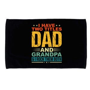 I Have Two Titles Dad And Grandpa Funny Father Day Grandpa Microfiber Hand Towel