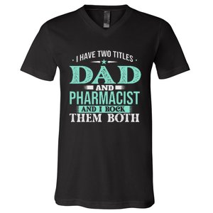 I Have Two Titles Dad And Pharmacist Pharmacy Student RPh V-Neck T-Shirt