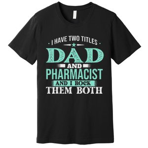 I Have Two Titles Dad And Pharmacist Pharmacy Student RPh Premium T-Shirt