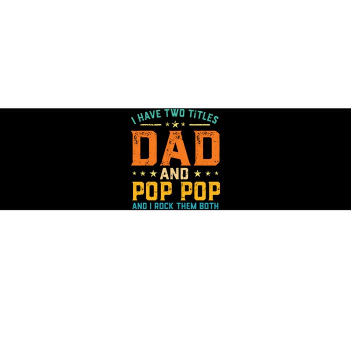 I Have Two Titles Dad And Pop Pop Happy Fathers Day Bumper Sticker