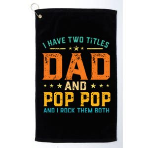 I Have Two Titles Dad And Pop Pop Happy Fathers Day Platinum Collection Golf Towel