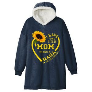 I Have Two Titles Mom And Nana Mothers Day Grandma Sunflower Hooded Wearable Blanket