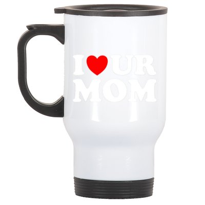 I Heart Ur Mom I Love Your Mom I Love Hot Moms Funny Saying Gift Stainless Steel Travel Mug