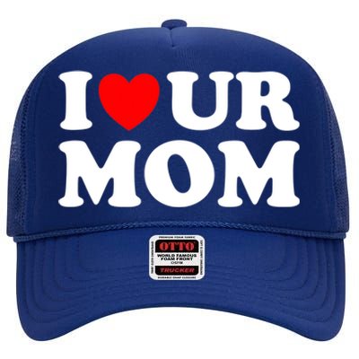 I Heart Ur Mom I Love Your Mom I Love Hot Moms Funny Saying Funny Gift High Crown Mesh Back Trucker Hat