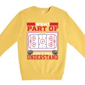 Ice Hockey What Part Of Hockey DonT You Understand Gift Premium Crewneck Sweatshirt