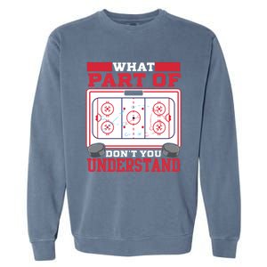 Ice Hockey What Part Of Hockey DonT You Understand Gift Garment-Dyed Sweatshirt