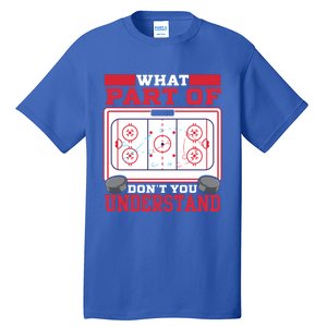 Ice Hockey What Part Of Hockey DonT You Understand Gift Tall T-Shirt