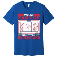 Ice Hockey What Part Of Hockey DonT You Understand Gift Premium T-Shirt