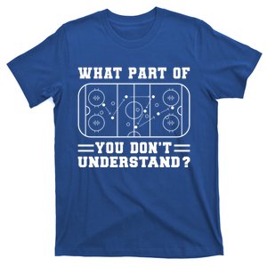 Ice Hockey What Part Ofdont You Understand? Player Team Gift T-Shirt