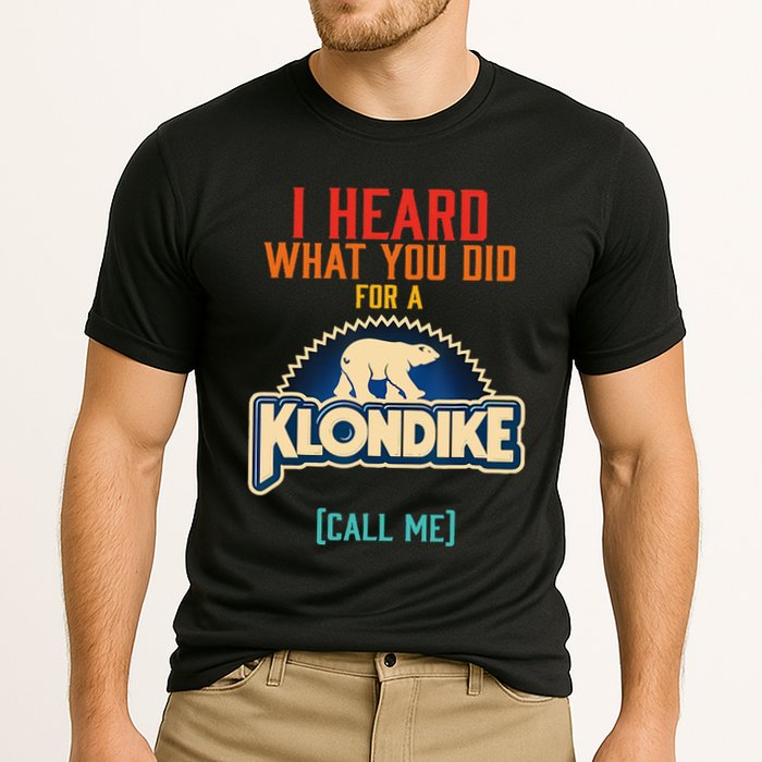 I Heard What You Did For A Klondike Funny Design Performance Shirt