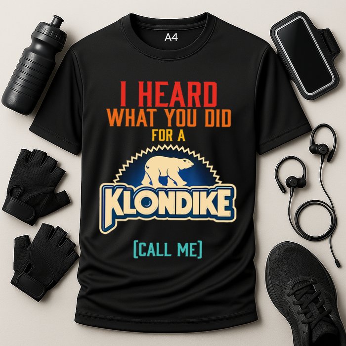I Heard What You Did For A Klondike Funny Design Performance Shirt