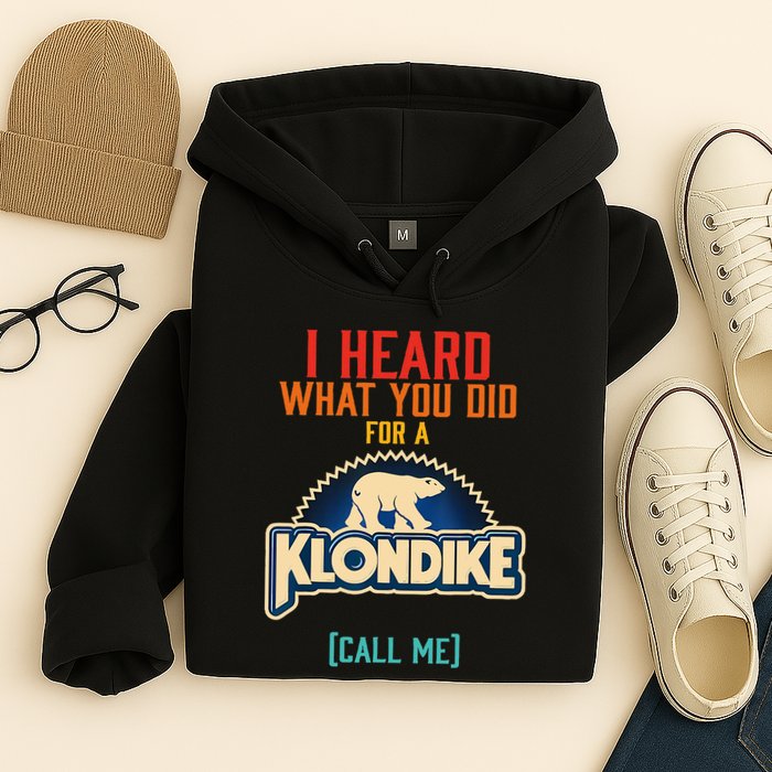 I Heard What You Did For A Klondike Funny Design Hoodie