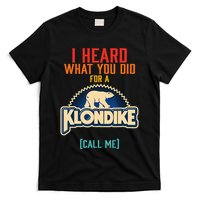I Heard What You Did For A Klondike Funny Design T-Shirt