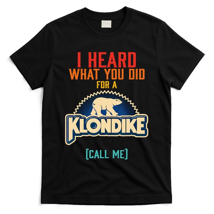 I Heard What You Did For A Klondike Funny Design T-Shirt