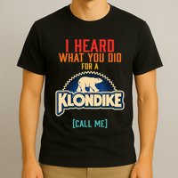 I Heard What You Did For A Klondike Funny Design T-Shirt