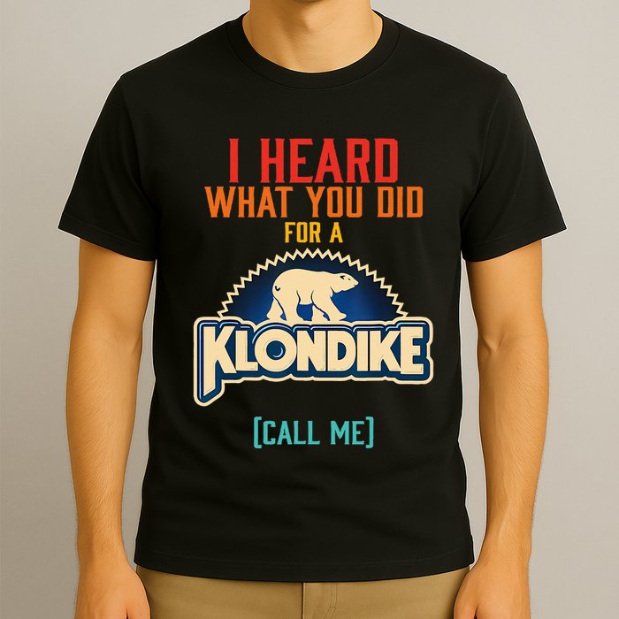 I Heard What You Did For A Klondike Funny Design T-Shirt