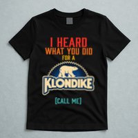 I Heard What You Did For A Klondike Funny Design T-Shirt