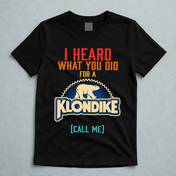 I Heard What You Did For A Klondike Funny Design T-Shirt