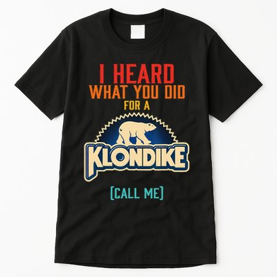 I Heard What You Did For A Klondike Funny Design Tall T-Shirt