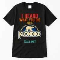 I Heard What You Did For A Klondike Funny Design Tall T-Shirt