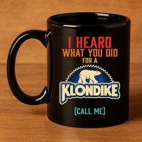 I Heard What You Did For A Klondike Funny Design 11oz C Handle Ceramic Mug