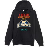 I Heard What You Did For A Klondike Funny Design Premium Pullover Hoodie