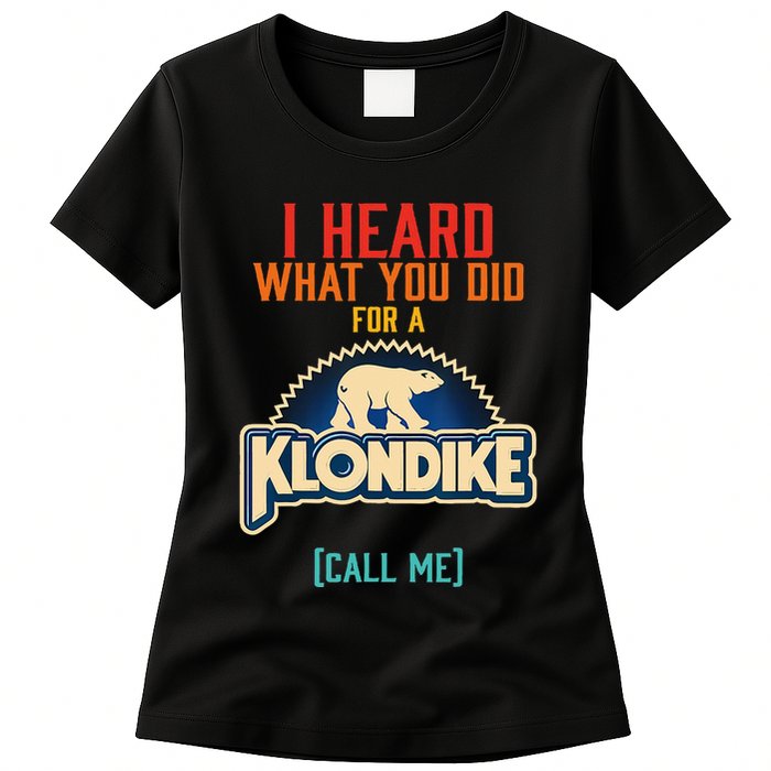 I Heard What You Did For A Klondike Funny Design Womens T-Shirt
